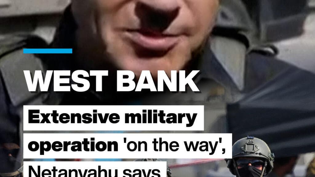 Netanyahu warns of imminent large-scale military operation in West Bank